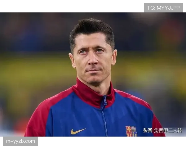 莱万多夫斯基优先续约巴萨，拒绝多份邀约以稳定为首选